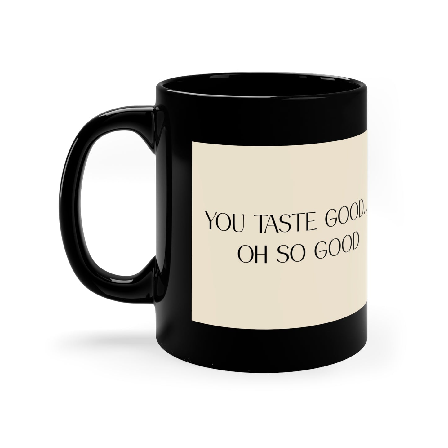 "You Taste Good... Oh So Good" - 11oz Black Mug