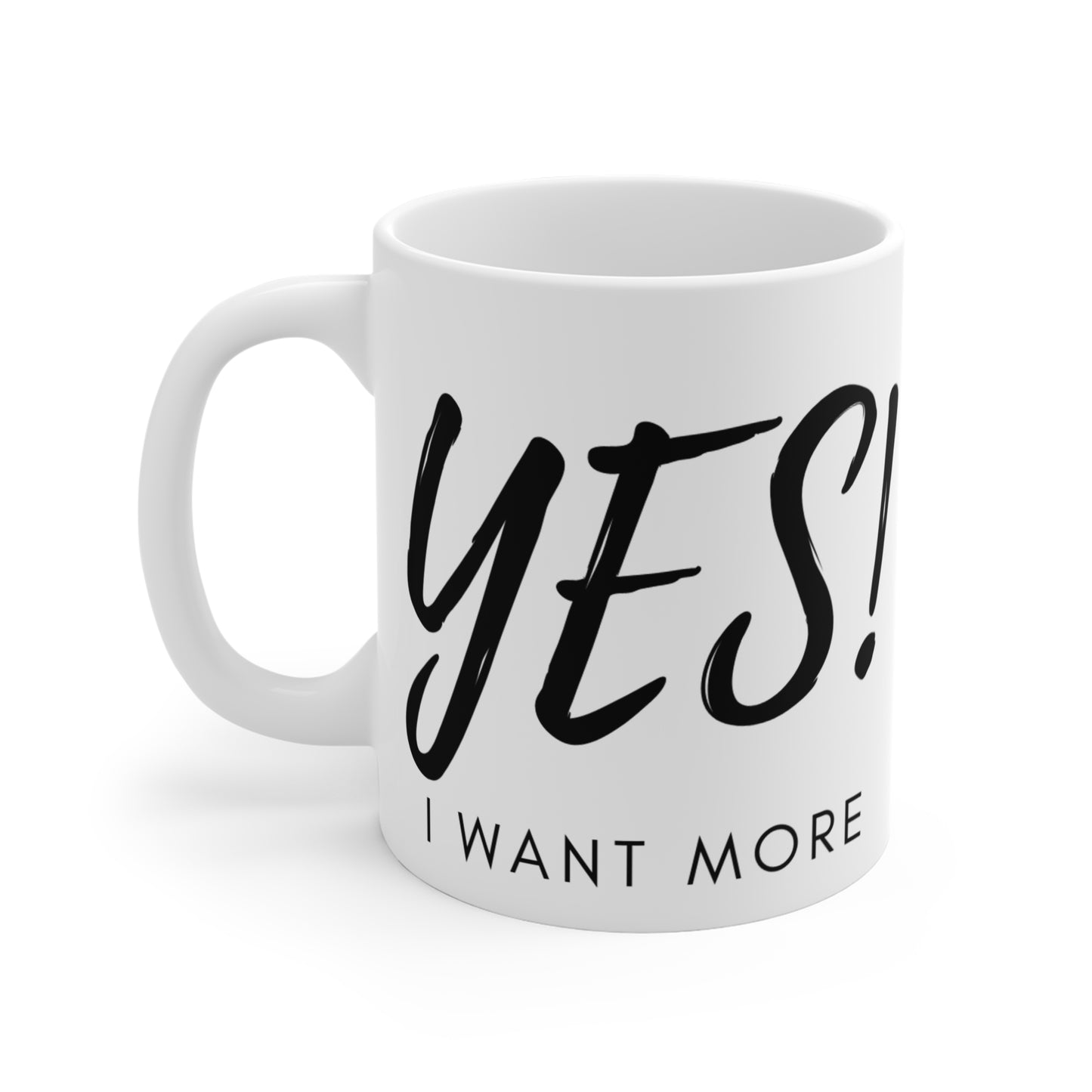 "Yes! I Want More" - Inspirational Mug 11oz