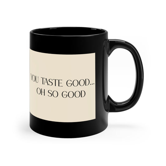 "You Taste Good... Oh So Good" - 11oz Black Mug